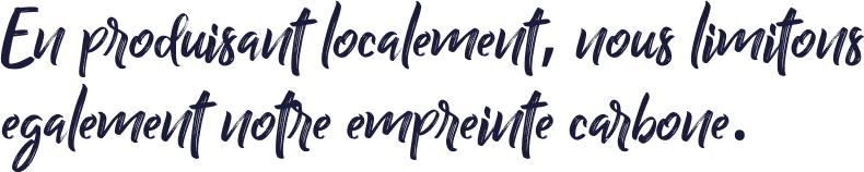 En produisant localement, nous limitons également notre empreinte carbone